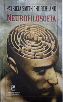 Neurofilosofia. Spre o stiinta unificata minte-creier &amp;ndash; Patricia Smith Churchland (cateva sublinieri) foto