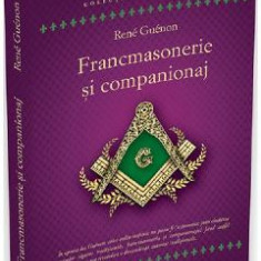 Francmasonerie si companionaj - Rene Guenon