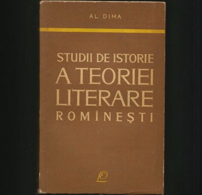 STUDII DE ISTORIE A TEORIEI LITERARE ROM&amp;Acirc;NEȘTI - AL. DIMA foto