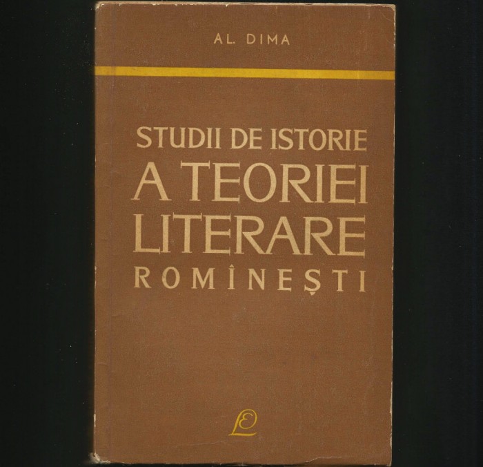 STUDII DE ISTORIE A TEORIEI LITERARE ROM&Acirc;NEȘTI - AL. DIMA