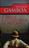 Carte "A pierde e o chestiune de metoda" de Santiago Gamboa, 2011, Editura Paralela 45, brosata, 316 pagini, literatura autori straini