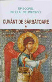 CUVANT DE SARBATOARE. PREDICI LA MARILE PRAZNICE SI DUMINICI DE PESTE AN VOL.1-EPISCOPUL NICOLAE VELIMIROVICI