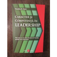 Caracter si competenta in leadership - Timothy R. Clark