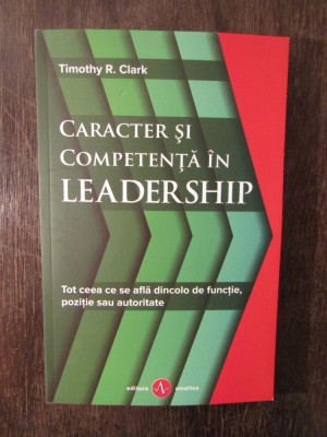 Caracter si competenta in leadership - Timothy R. Clark foto