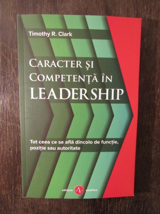 Caracter si competenta in leadership - Timothy R. Clark