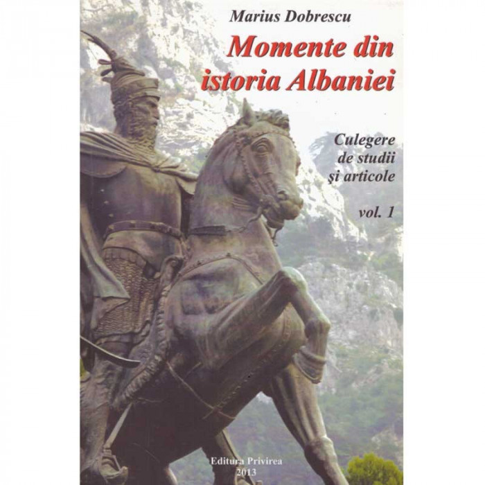 Marius Dobrescu - Momente din istoria Albaniei - culegere de studii si articole vol.1+2 - 131016