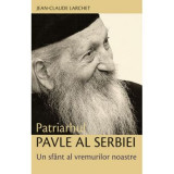 Patriarhul Pavle al Serbiei. Un sfant al vremurilor noastre&nbsp;- Jean-Claude Larchet