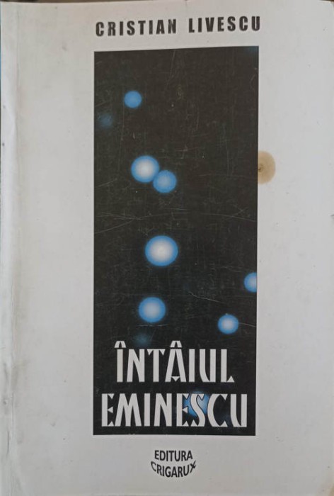 INTAIUL EMINESCU. COPIII LUI SATURN (CU DEDICATIA AUTORULUI CATRE PICTORUL VAL GHEORGHIU)-CRISTIAN LIVESCU-252926