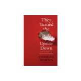 They Turned the World Upside Down: A Storyteller's Journey with Those Who Dared to Follow Jesus