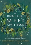 The Practical Witch&#039;s Spell Book: For Love, Happiness, and Success