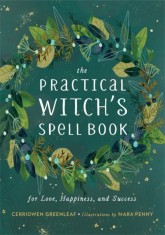 The Practical Witch&#039;s Spell Book: For Love, Happiness, and Success