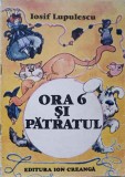 Ora 6 si Patratul - Iosif Lupulescu, Dana Schobel-Roman, Editura Ion Creanga 1989, Carte Copii, Ilustratii, Povesti, 69 pagini