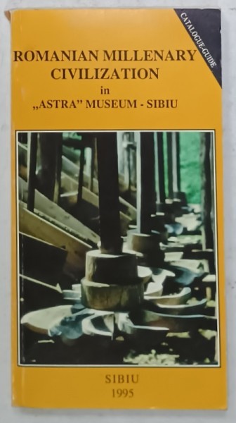 ROMANIAN MILLENARY CIVILIZATION IN &#039; ASTRA &#039; MUSEUM - SIBIU , CATALOGUE - GUIDE , 1995
