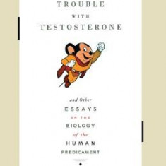 Trouble with Testosterone: And Other Essays on the Biology of the Human Predicament