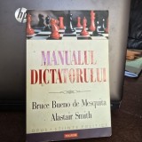 Manualul dictatorului. De ce sa te porti rau e aproape intotdeanua o buna politica &ndash; Bruce Bueno de Mesquita, Alastair Smith