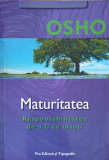 Maturitatea. Responsabilitatea de a fi tu insuti - Osho, Psihologie, Pro Editura, 2001, Romana, 107 pagini