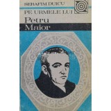 Pe urmele lui Petru Maior - 1990 - Serafim Duicu ($K168)