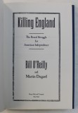 KILLING ENGLAND - THE BRUTAL STRUGGLE FOR AMERICAN INDEPENDENCE by BILL O' REILLY and MARTIN DUGARD , 2017