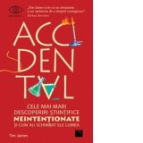 Accidental. Cele mai mari descoperiri stiintifice neintentionate si cum au schimbat ele lumea - Sorin Serb, Tim James