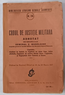 CODUL DE JUSTITIE MILITARA , ADNOTAT sub ingrijirea d- lui GENERAL C. MANOLACHE , 1937 foto