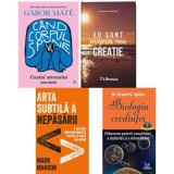 Pachet 4 carti: Cand corpul spune nu, Eu sunt propria mea creatie, Arta subtila a nepasarii si Biologia credintei - Gabor Mate, Claudiu Dragan, Mark M