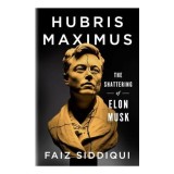 Hubris Maximus The Shattering of Elon Musk