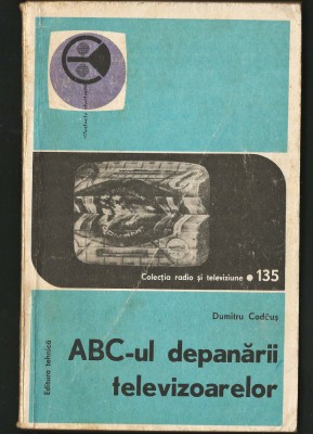 ABC-UL DEPANĂRII TELEVIZOARELOR - DUMITRU CODĂUȘ - TEHNICĂ RADIO ȘI TELEVIZIUNE foto