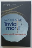 SCOALA DE INVIAT MORTI , PELERIN PRIN ORTODOXIA TARZIE de GHEORGHITA CIOCIOI , 2013 , DEDICATIE *
