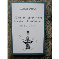 GHID DE SUPRAVIETUIRE IN UNIVERSUL PROFESIONAL - JACQUES SALOME