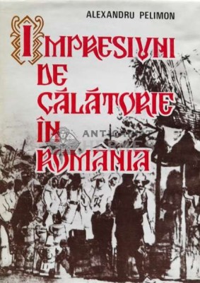 Impresiuni de calatorie in Romania - Alexandru Pelimon (C53) foto