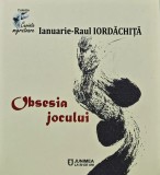 Obsesia Jocului - Ianuare-Raul Iordachita - 2019 - Junimea - Poezie, 173 pagini, Coperta Brosata