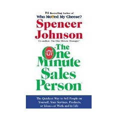 The One Minute Sales Person: The Quickest Way to Sell People on Yourself, Your Services, Products, or Ideas--At Work and in Life