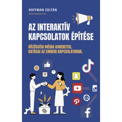 Az Interakt&amp;iacute;v kapcsolatok &amp;eacute;p&amp;iacute;t&amp;eacute;se - K&amp;ouml;z&amp;ouml;ss&amp;eacute;gi m&amp;eacute;dia ismeretek, hat&amp;aacute;sai az emberi kapcsolatokra - Hoffman Zolt&amp;aacute;n foto
