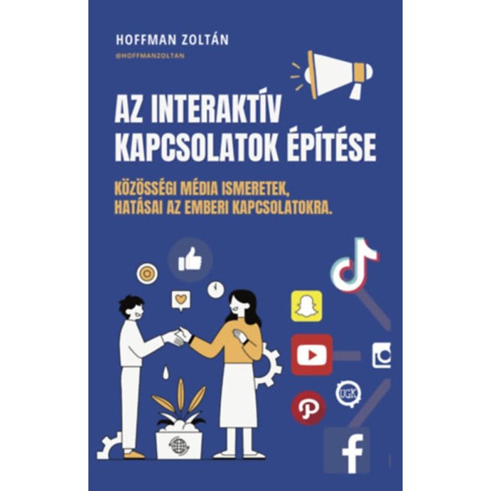 Az Interakt&iacute;v kapcsolatok &eacute;p&iacute;t&eacute;se - K&ouml;z&ouml;ss&eacute;gi m&eacute;dia ismeretek, hat&aacute;sai az emberi kapcsolatokra - Hoffman Zolt&aacute;n