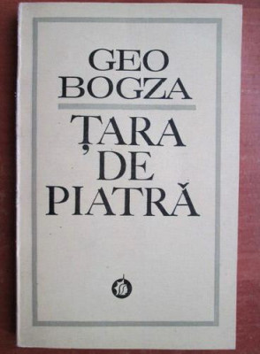 Geo Bogza - Tara de piatra. Confesiune despre vitregia naturii si a istoriei foto