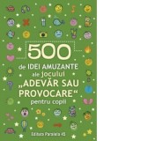 500 de idei amuzante ale jocului &amp;amp;quot;Adevar sau provocare&amp;amp;quot; pentru copii