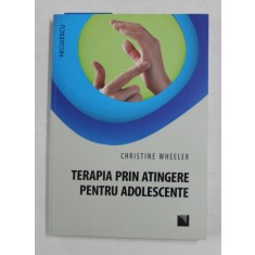 TERAPIA PRIN ATINGERE PENTRU ADOLESCENTE de CHRISTINE WHEELER , 2016