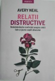 Relatii distructive. Redobandeste controlul asupra vietii tale si pune capat abuzului &ndash; Avery Neal