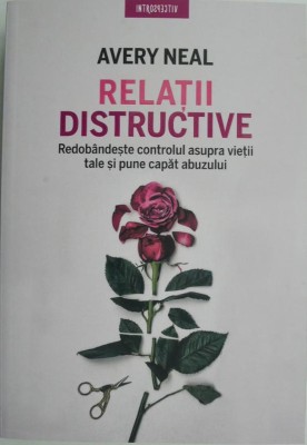 Relatii distructive. Redobandeste controlul asupra vietii tale si pune capat abuzului &amp;ndash; Avery Neal foto