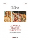 Canonul muzicii europene. Idei, Ipoteze, Imagini - Oleg Garaz