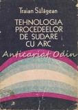 Tehnologia Procedeelor de Sudare cu Arc - Traian Salagean, Editura Tehnica 1985, Carte Metalurgie