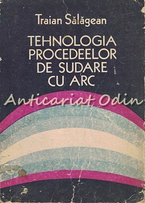 Tehnologia Procedeelor De Sudare Cu Arc - Traian Salagean foto