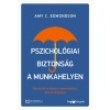 Pszichol&oacute;giai biztons&aacute;g a munkahelyen - &Uacute;tmutat&oacute; a sikeres szervezethez, ahol j&oacute; dolgozni - Amy C. Edmondson