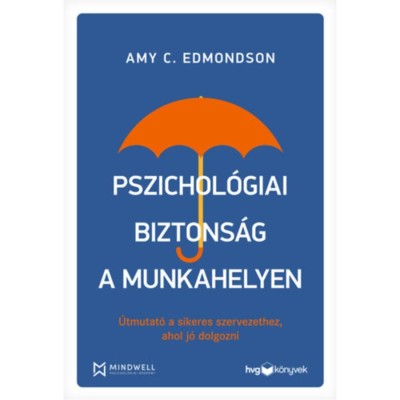 Pszichol&amp;oacute;giai biztons&amp;aacute;g a munkahelyen - &amp;Uacute;tmutat&amp;oacute; a sikeres szervezethez, ahol j&amp;oacute; dolgozni - Amy C. Edmondson foto
