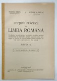 LECTIUNI PRACTICE DE LIMBA ROMANA de TEOFIL REUS si SIMION RUSCEAC , PARTEA I , 1923, DEDICATIE *