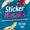 Sticker Mosaics: By the Sea: Create Beautiful Paintings with 1,205 Stickers!