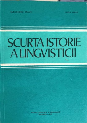 SCURTA ISTORIE A LINGVISTICII-ALEXANDRU GRAUR, LUCIA WALD-199246 foto