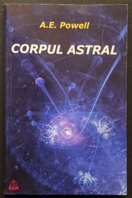 CORPUL ASTRAL &amp;ndash; A.E. Powell 224 pag Editura RAM Compozitia, Culorile, Functiile Corpului Astral. CHAKRELE. Viata si moartea fizica. Viata dupa moarte. foto