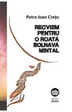 Recviem pentru o roata bolnava mintal - Petre Ioan Cretu