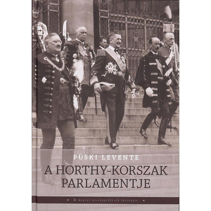 A Horthy-korszak parlamentje - P&uuml;ski Levente
